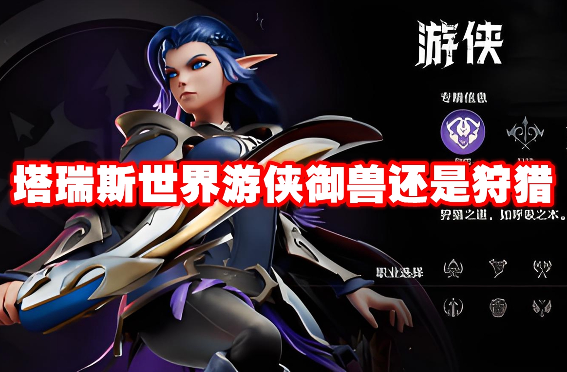塔瑞斯世界游侠御兽还是狩猎-塔瑞斯世界游侠流派选择